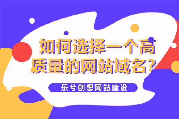 如何选择一个高质量的网站域名？四大技巧教会你。