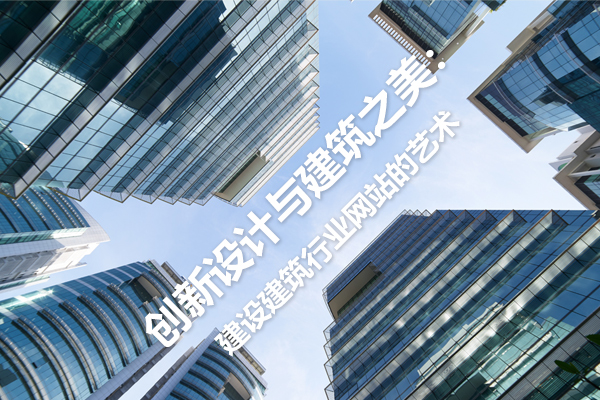创新设计与建筑之美：建设建筑行业网站的艺术